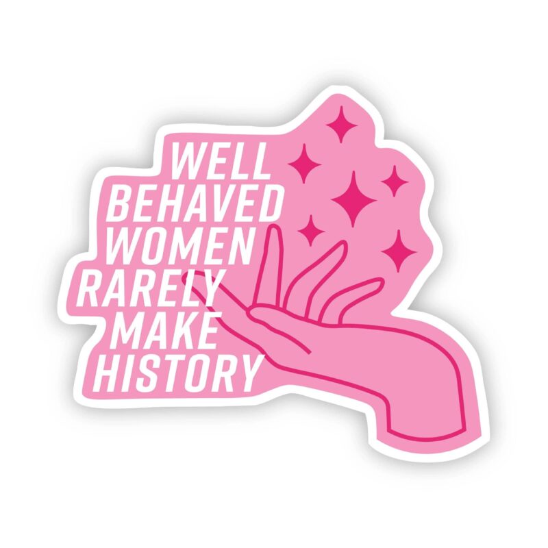 Big Moods Well Behaved Women Rarely Make History Pink Sticker