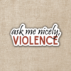 Wildly Enough Ask Me Nicely Violence Sticker | Fourth Wing