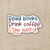 Wildly Enough Read Books. Drink Coffee. Stay Weird Sticker