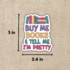 Buy Me Books & Tell Me I'm Pretty Sticker from Wildly Enough