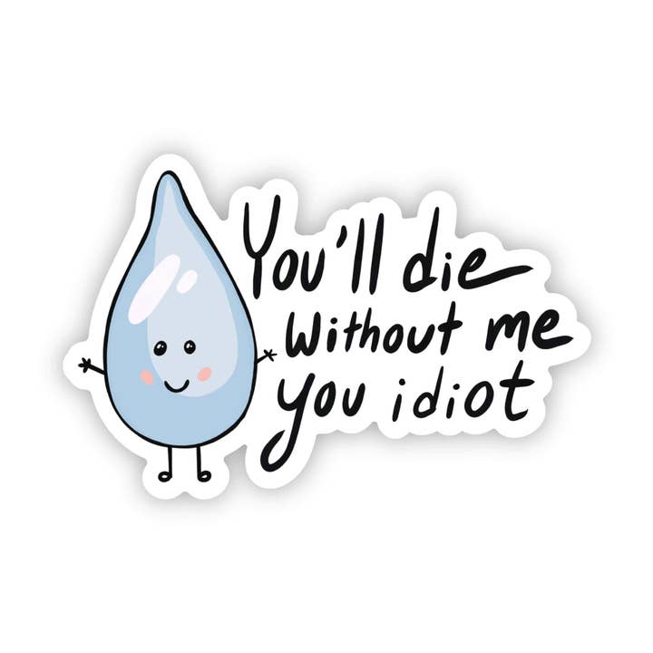 Big Moods You Will Die Without Me You Idiot Water Sticker